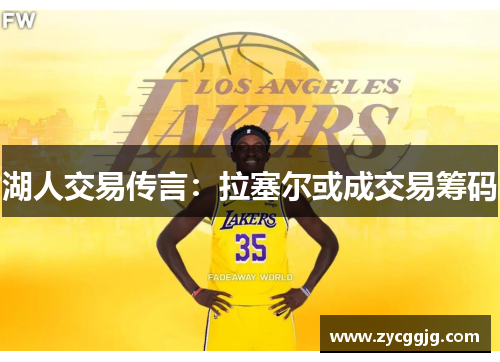 湖人交易传言：拉塞尔或成交易筹码
