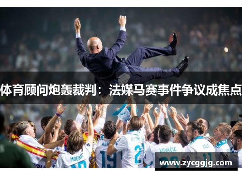 体育顾问炮轰裁判：法媒马赛事件争议成焦点