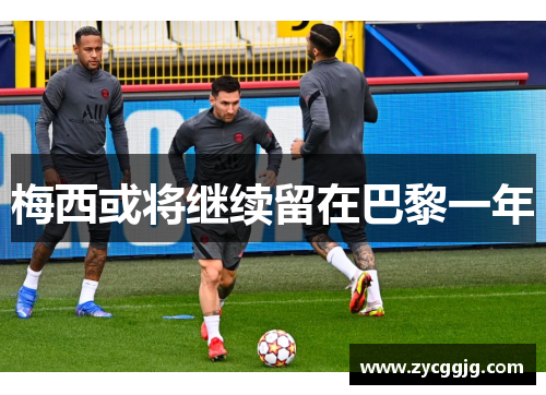 梅西或将继续留在巴黎一年
